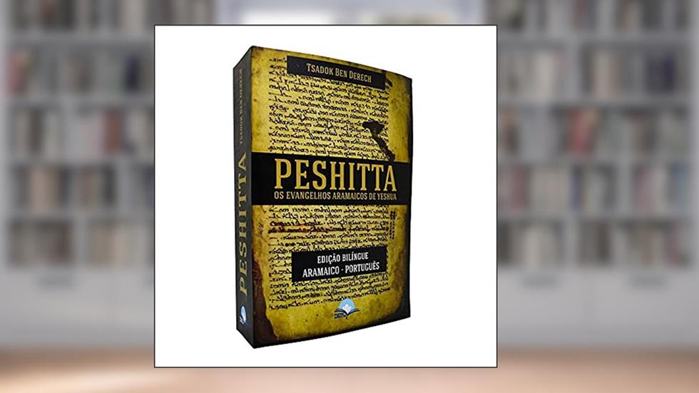 Peshitta os Evangelhos Aramaicos de Yeshua Edição Bilíngue Aramaico e Português - Tsadok Ben Derech, do autor Tsadok Ben Derech