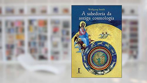 Capa de A Sabedoria da Antiga Cosmologia, do autor Wolfgang Smith