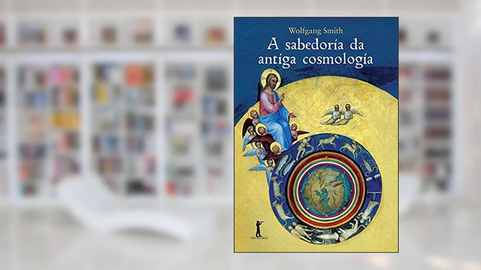 A Sabedoria da Antiga Cosmologia, do autor Wolfgang Smith