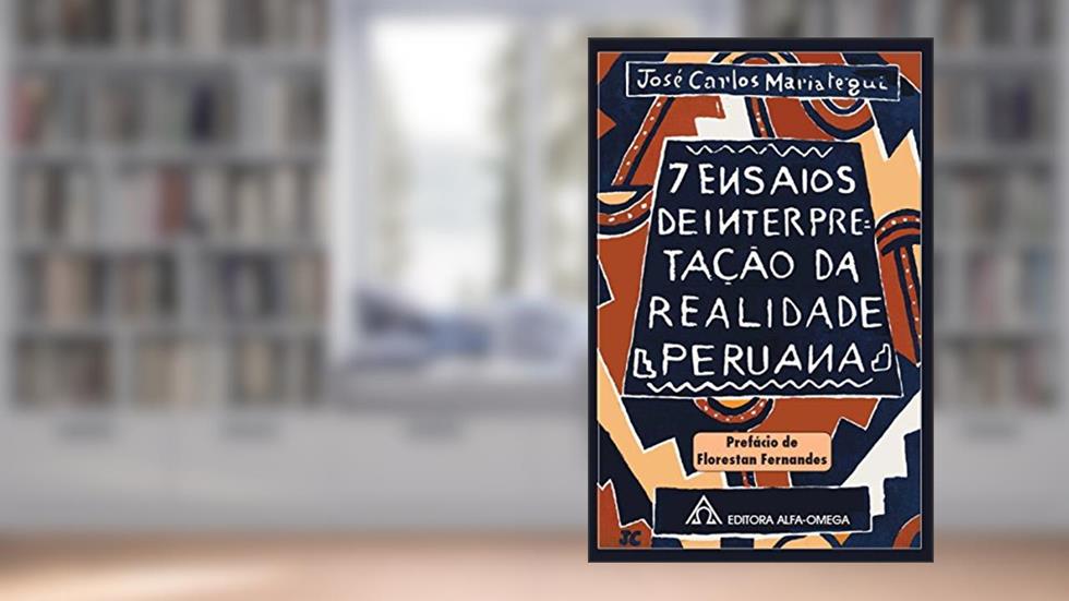 7 Ensaios de Interpretação da Realidade Peruana, do autor José Carlos Mariátegui