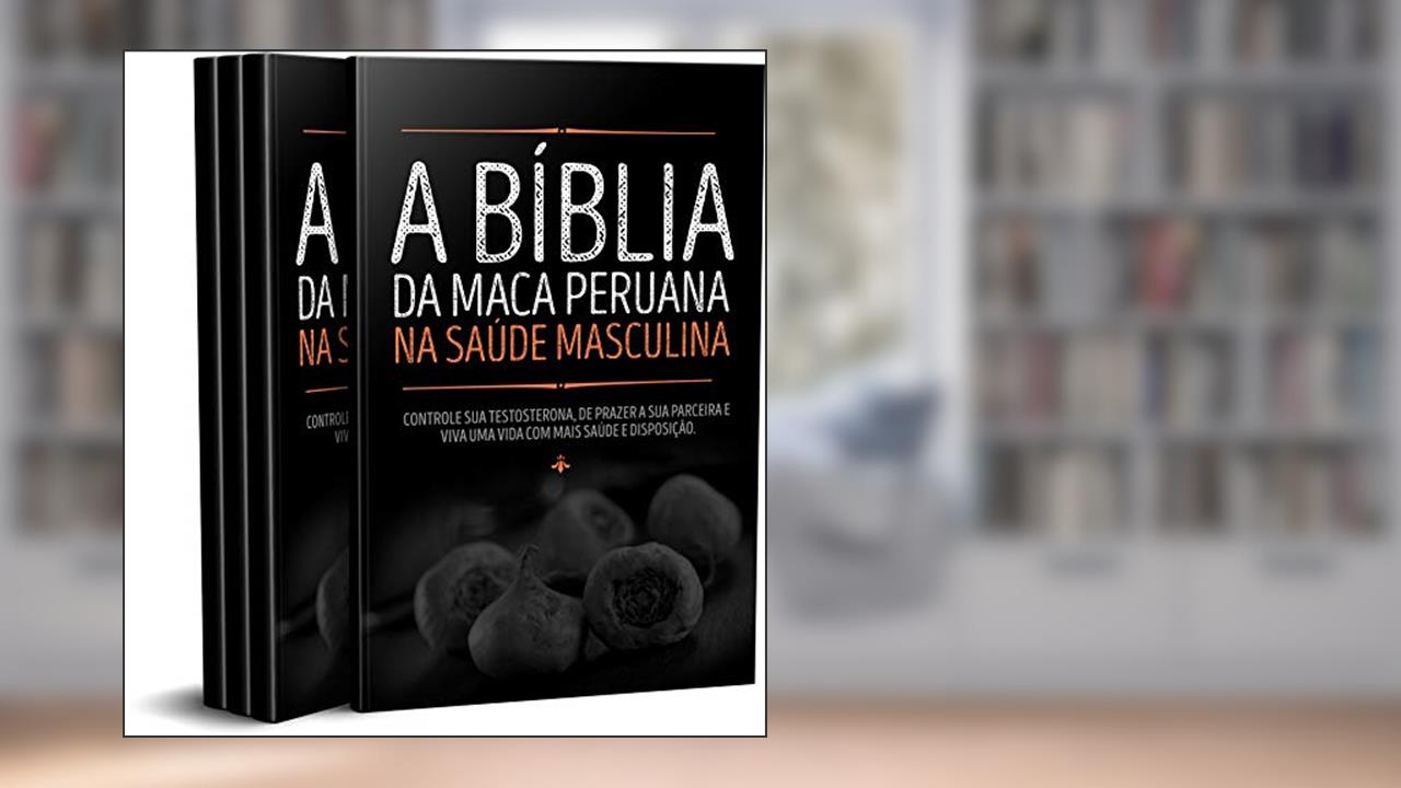 A Bíblia da Maca Peruana na Saúde Masculina: Controle sua Testosterona, proporcione mais prazer a sua parceira e viva com mais saúde e disposição., do autor Alan Santos