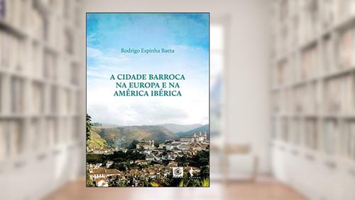 Capa de A Cidade barroca na Europa e América Ibérica, do autor Rodrigo Espinha Baeta