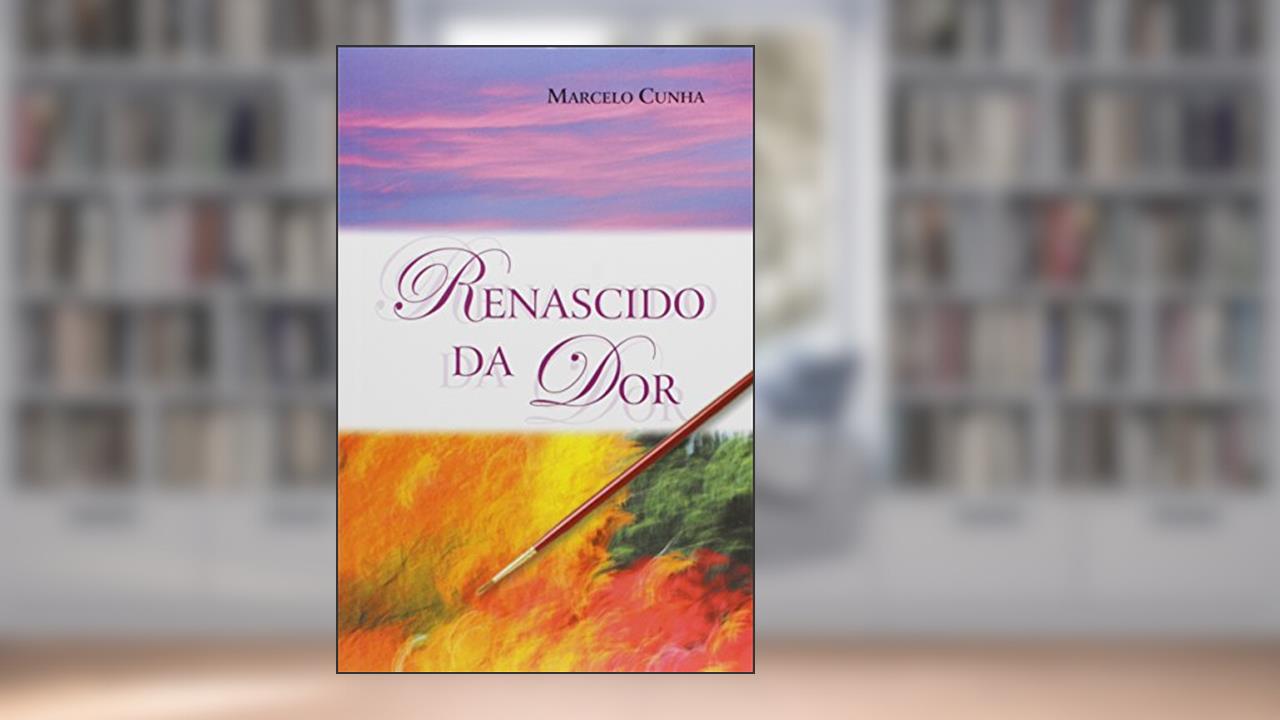 Renascido da Dor, do autor Marcelo Cunha