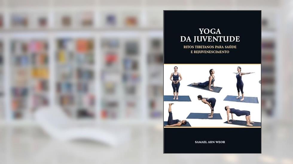 YOGA DA JUVENTUDE: Ritos Tibetanos Para a Saúde e Rejuvenescimento, do autor Samael Aun Weor
