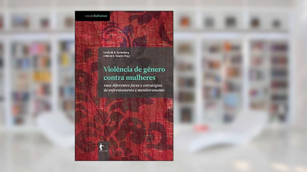 Violência de gênero contra mulheres: suas diferentes faces e estratégias de enfrentamento e monitoramento, do autor Cecilia M. B. Sardenberg; Márcia S. Tavares