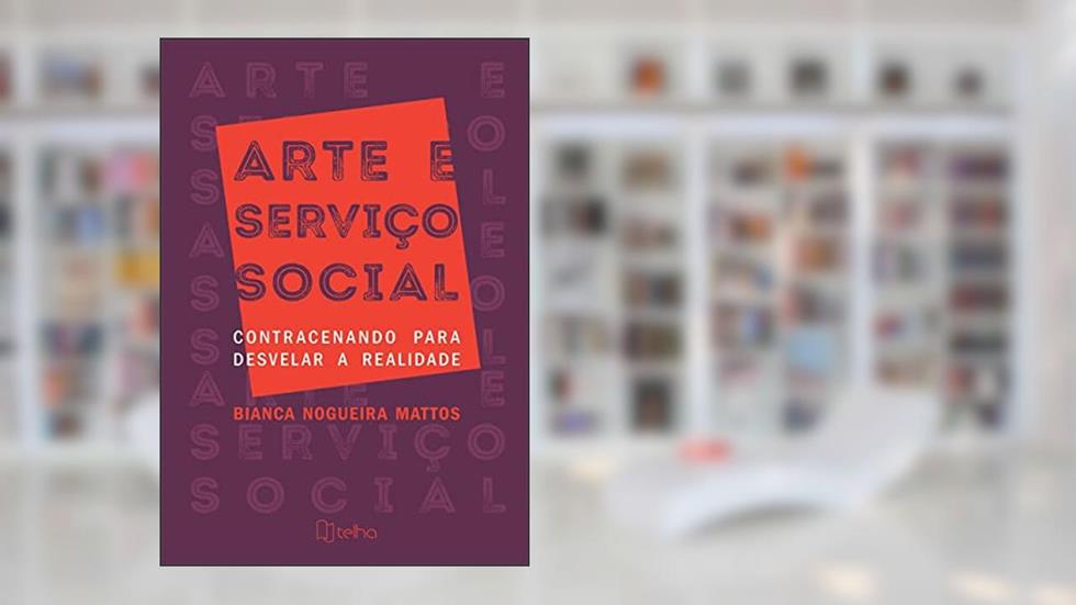 Arte e Serviço Social: Contracenando Para Desvelar a Realidade, do autor Bianca Nogueira Mattos