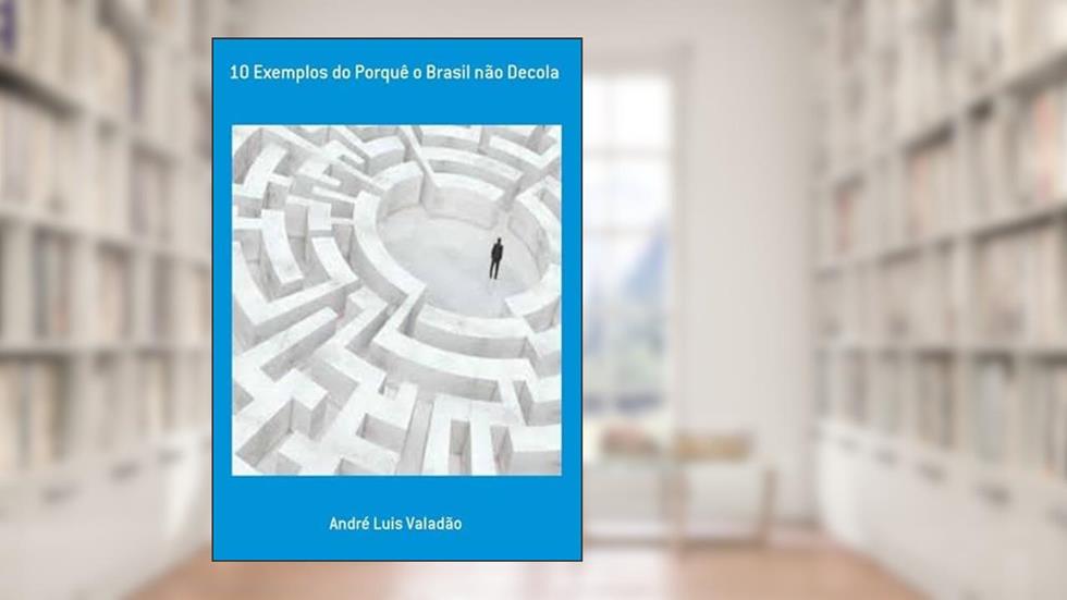 10 Exemplos do Porque o Brasil Nao Decola, do autor André Luis Valadão