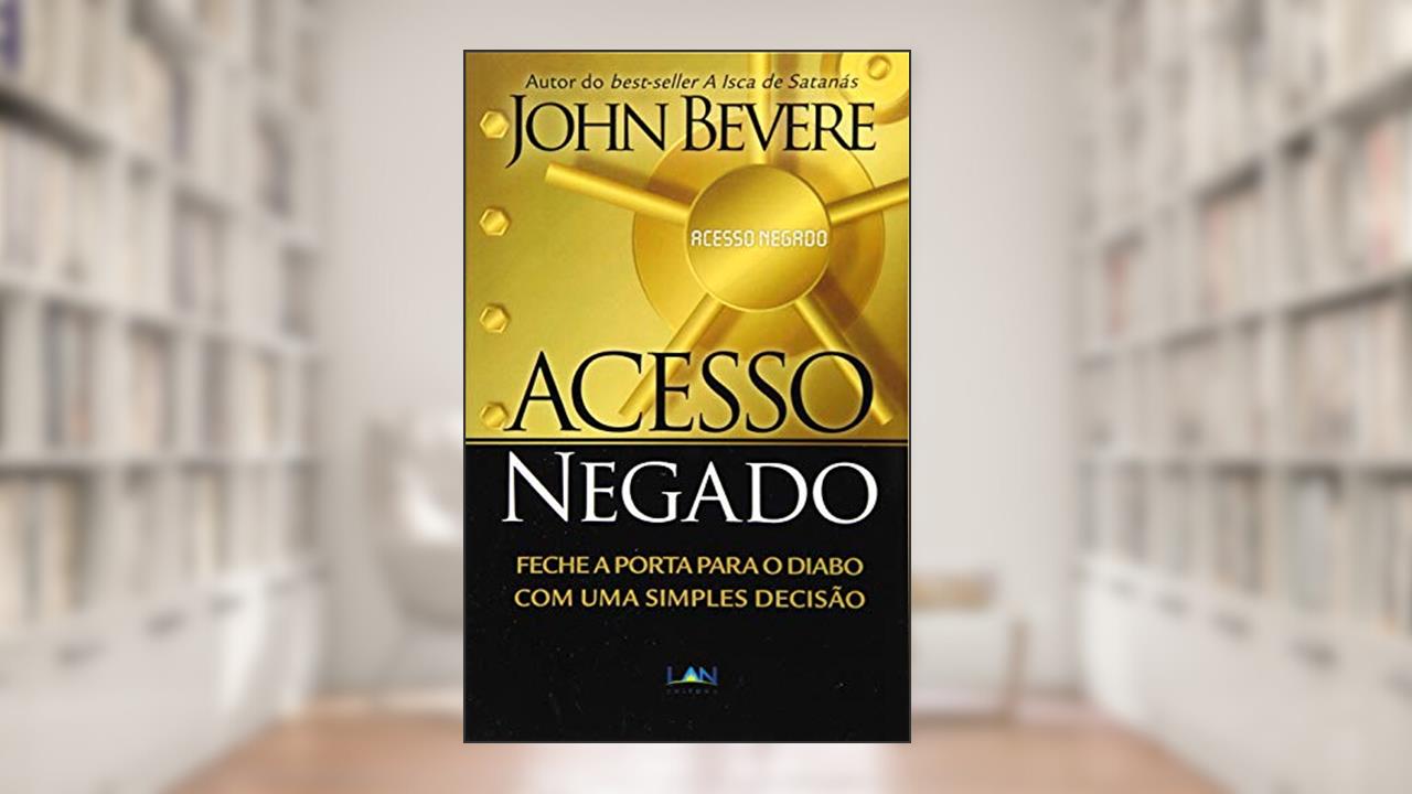 Acesso Negado: Feche a Porta para o Diabo com Uma Simples Decisão, do autor John Bevere