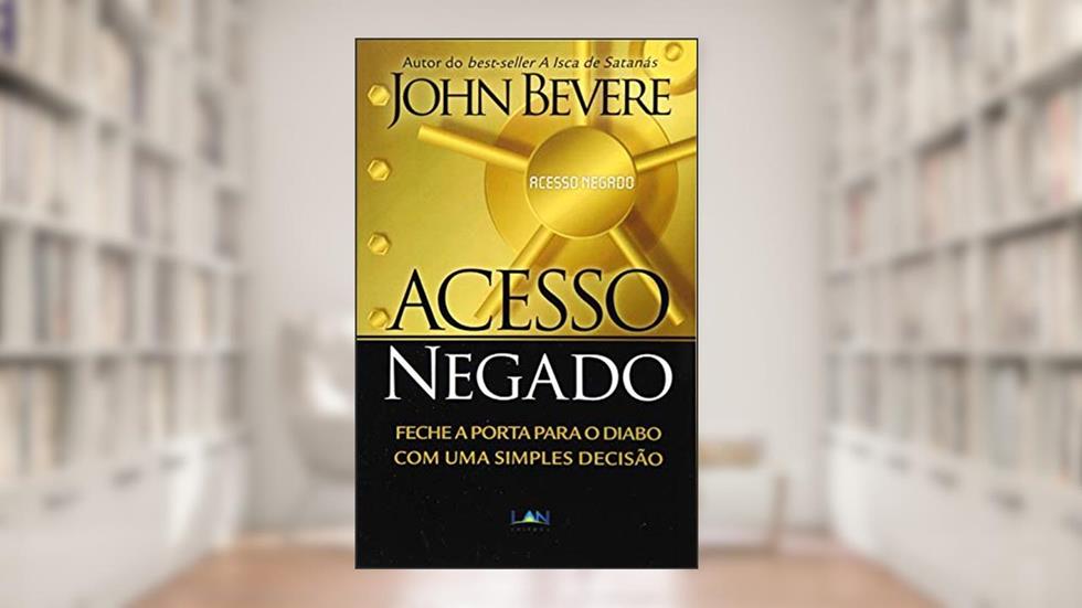 Acesso Negado: Feche a Porta para o Diabo com Uma Simples Decisão, do autor John Bevere