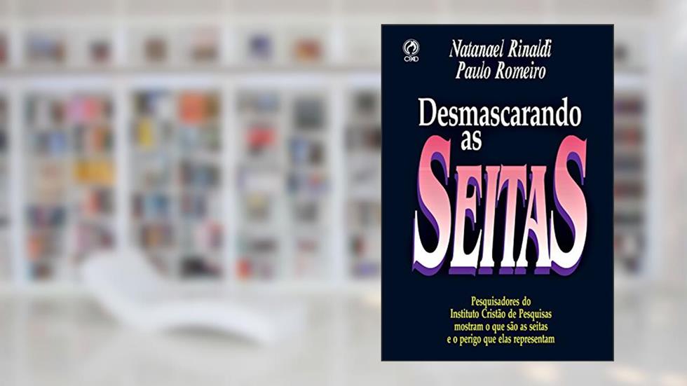 Desmascarando as Seitas: Pesquisadores do Instituto Cristão de Pesquisas mostram o que são as Seitas e o Perigo que elas Representam, do autor Natanael Rinaldi; Paulo Romeiro