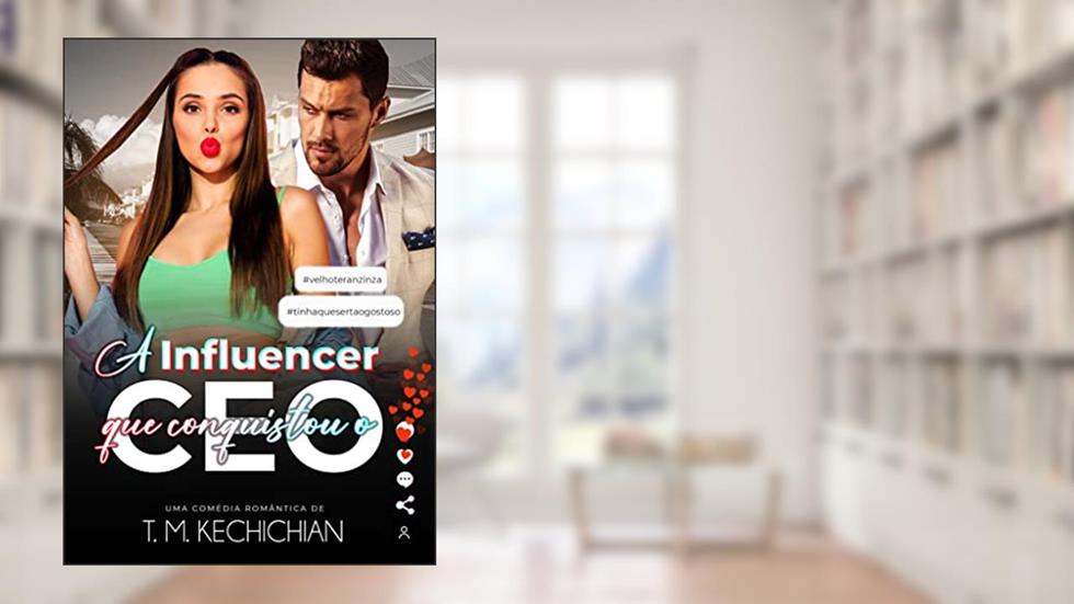 A Influencer que Conquistou o CEO: LIVRO ÚNICO, do autor T M KECHICHIAN
