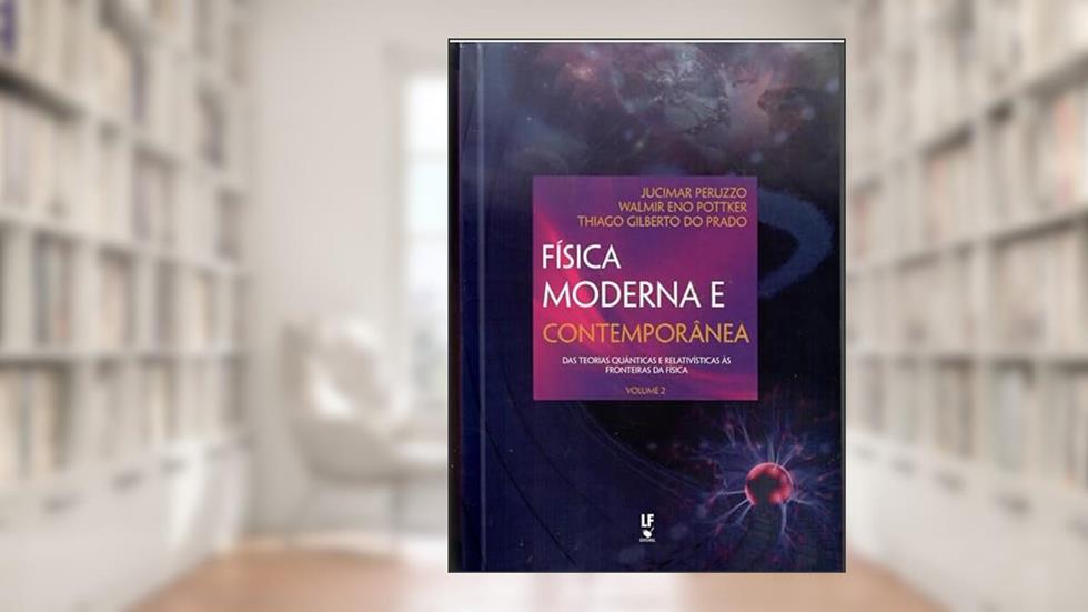 Física Moderna e Contemporânea das teorias quânticas e relativísticas às fronteiras da física - Volume 2, do autor Jucimar Peruzzo; Walmir Eno Pottker; Thiago Gilberto do Prado