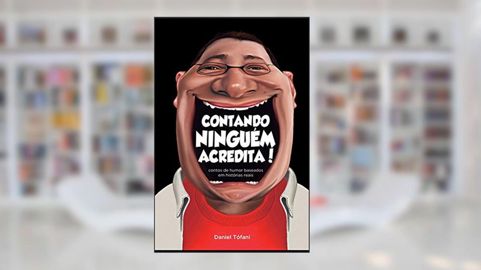 Contando Ninguém Acredita: contos de humor baseados em histórias reais, do autor Daniel Tófani