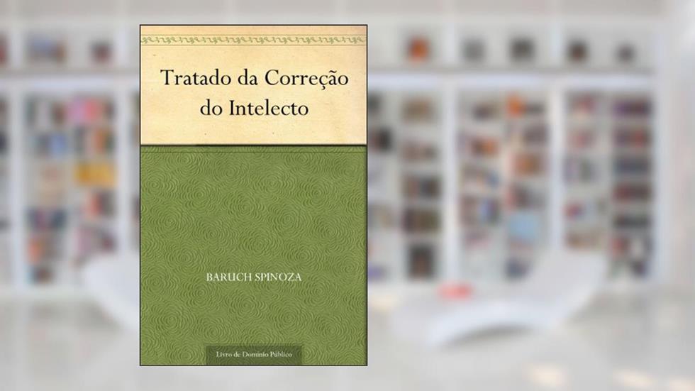 Tratado da Correção do Intelecto, do autor Baruch Spinoza