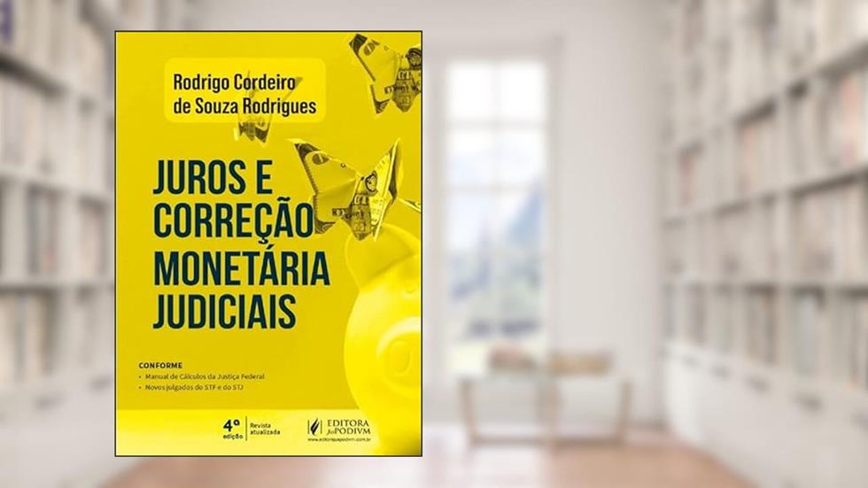 Juros E Correção Monetária Judiciais - 4ª Edição (2024), do autor Rodrigo Cordeiro de Souza Rodrigues