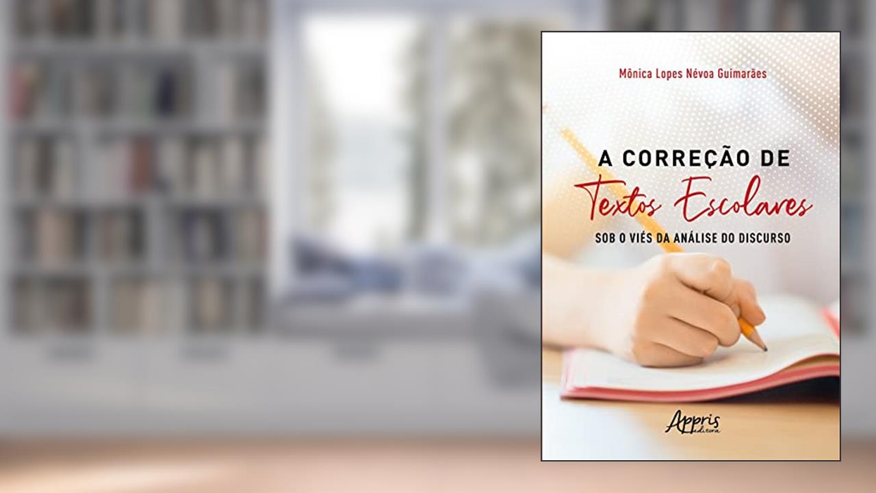 A Correção de Textos Escolares sob o Viés da Análise do Discurso, do autor Mônica Lopes Névoa Guimarães