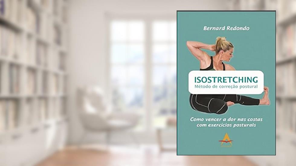 Isostretching. Método de Correção Postural Como Vencer a Dor nas Costas com Exercícios Posturais, do autor Bernard Redondo