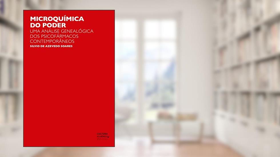 Microquímica do poder: uma análise genealógica dos psicofármacos contemporâneos, do autor Silvio de Azevedo Soares