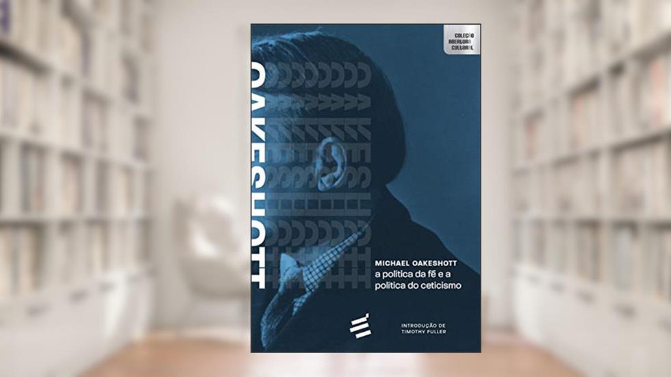 A Política da fé e a Política do Ceticismo, do autor Michael Oakeshott