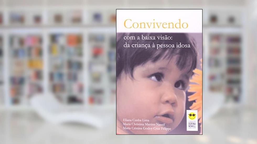 Convivendo com a baixa visão: Da criança à pessoa idosa, do autor Eliana Cunha Lima; Maria C. M. Nassif; Maria Cristina G. C. Felippe
