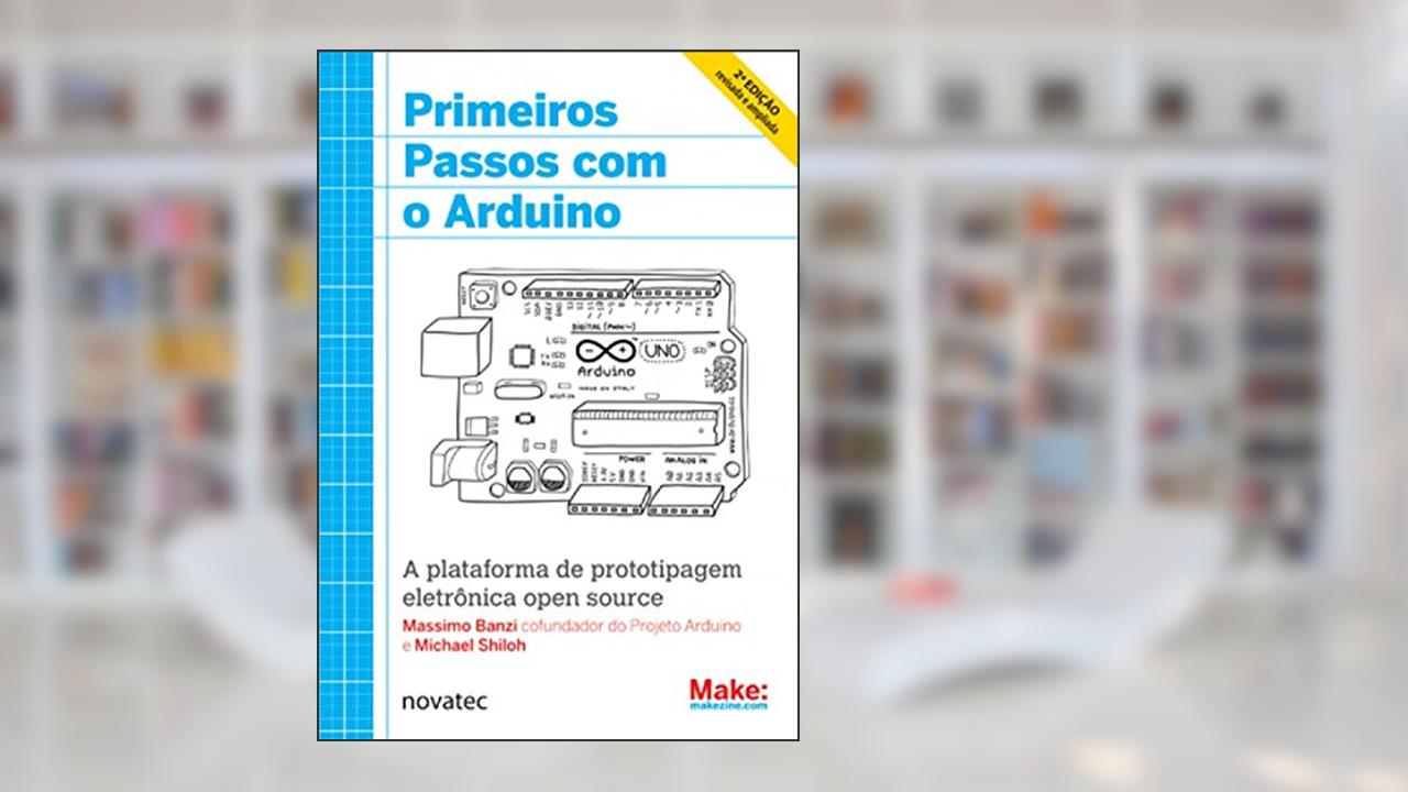 Primeiros Passos com o Arduino: A Plataforma de Prototipagem Eletrônica Open Source, do autor Massimo Banzi; Michael Shiloh