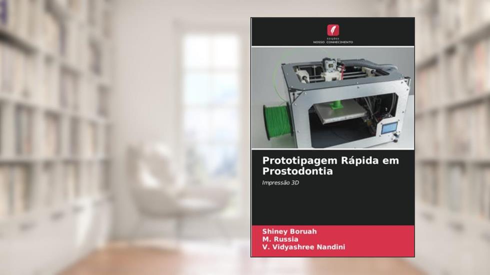 Prototipagem Rápida em Prostodontia: Impressão 3D, do autor Shiney Boruah; M. Russia; V. Vidyashree Nandini