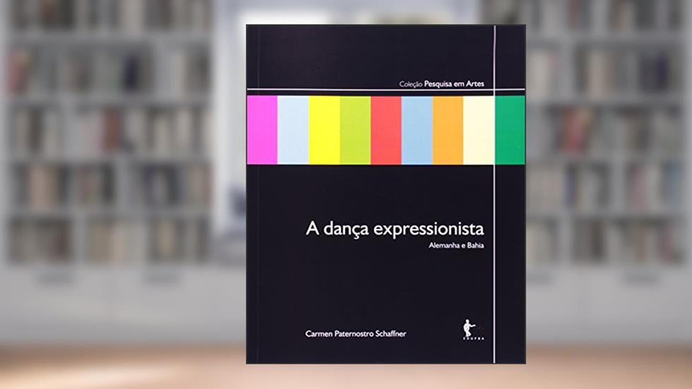 A Dança Expressionista. Alemanha e Bahia, do autor Carmen Paternostro Shaffner