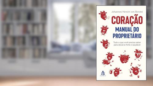 Capa de Coração: manual do proprietário: Tudo o que você precisa saber para deixá-lo forte e saudável, do autor Johannes Hinrich Von Borstel