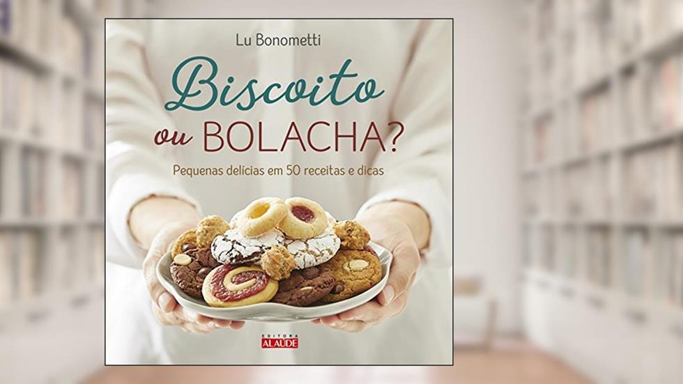 Biscoito ou bolacha?: Pequenas delícias em 50 receitas e dicas, do autor Luciana Bonometti