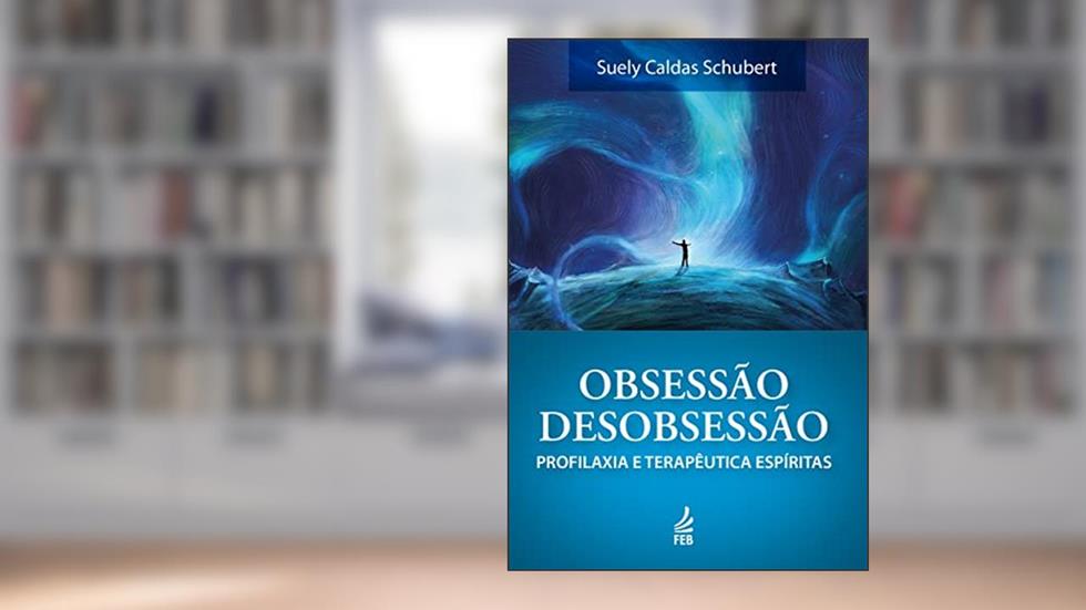 Obsessão/desobsessão: Profilaxia e Terapêutica Espíritas, do autor Suely Caldas Schubert