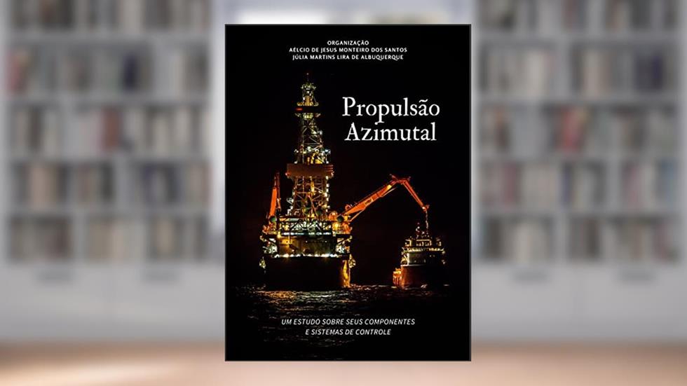 PROPULSÃO AZIMUTAL: Um estudo sobre seus componentes e sistemas de controle, do autor Aélcio Santos; Júlia Albuquerque