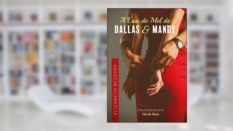 A Lua de Mel de Dallas & Mandy: Um romance da Série Céu do Texas - 1.5, do autor Elizabeth Bezerra