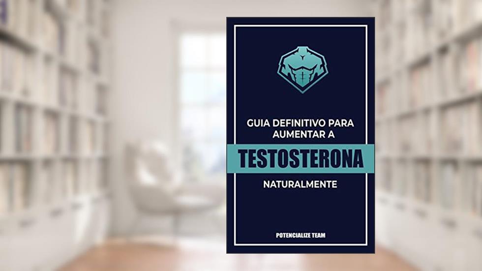 Guia Definitivo para Aumentar a Testosterona Naturalmente, do autor Potencialize Team