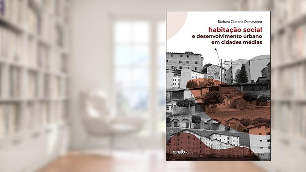 Habitação social e desenvolvimento urbano em cidades médias, do autor Bárbara Caetano Damasceno
