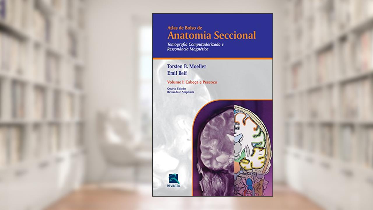 Atlas de Bolso de Anatomia Seccional - Tomografia Computadorizada e Ressonância Magnética - Volume I: Cabeça e Pescoço: Volume 1, do autor Torsten B. Moeller; Emil Reif