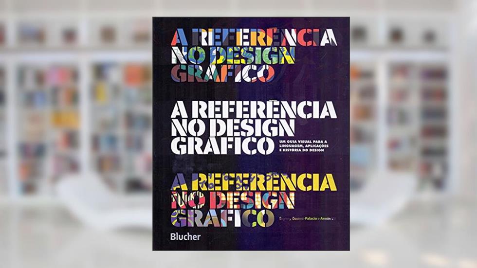 A Referência no Design Gráfico: um Guia Visual Para a Linguagem, Aplicações e História do Design, do autor Bryony Gomez-Palacio; Armin Vit