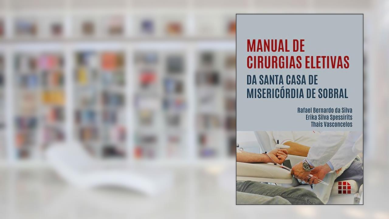 Manual de Cirurgias Eletivas da Santa Casa de Misericórdia de Sobral, do autor Thais Vasconcelos; Erika Silva Spessirits; Rafael Bernardo da Silva