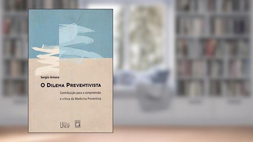 Capa de O dilema preventivista: contribuição para a compreensão e crítica da medicina preventiva, do autor Sergio Arouca