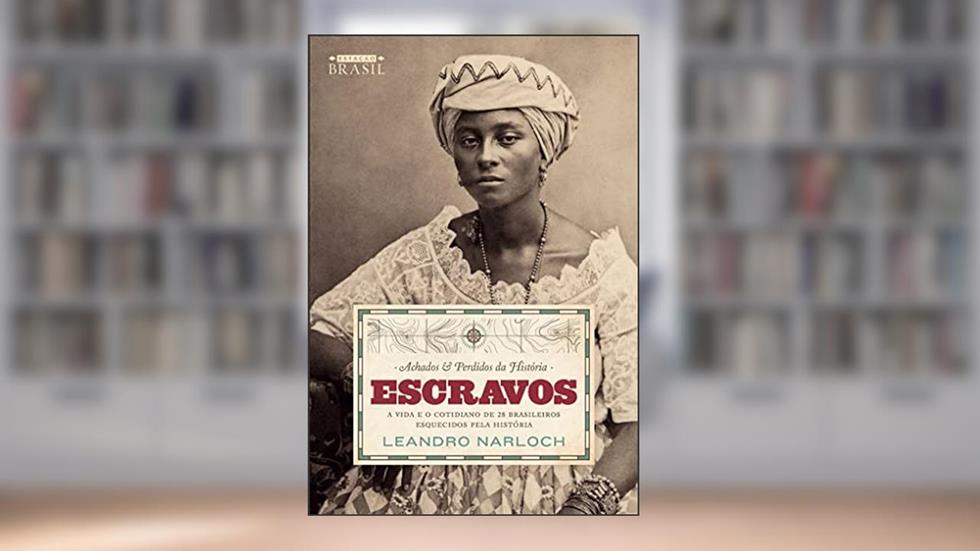 Achados e perdidos da História: Escravos: A vida e o cotidiano de 28 brasileiros esquecidos pela história, do autor Leandro Narloch