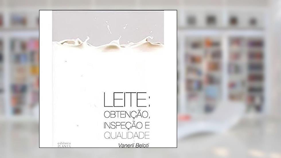 Leite. Obtenção, Inspeção e Qualidade, do autor Vanerli Beloti