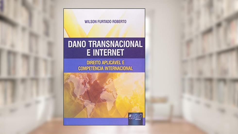 Dano Transnacional e Internet: Direito Aplicável e Competência Internacional, do autor Wilson Furtado Roberto