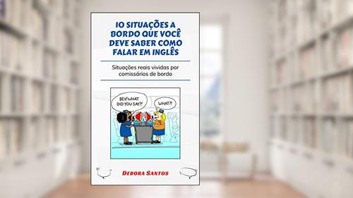 Capa de 10 SITUAÇÕES QUE VOCÊ DEVE SABER COMO FALAR EM INGLÊS: SITUAÇÕES REAIS VIVIDAS POR COMISSÁRIOS DE BORDO, do autor Debora Santos
