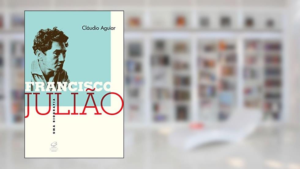 Francisco Julião: Uma biografia, do autor Claudio Aguiar