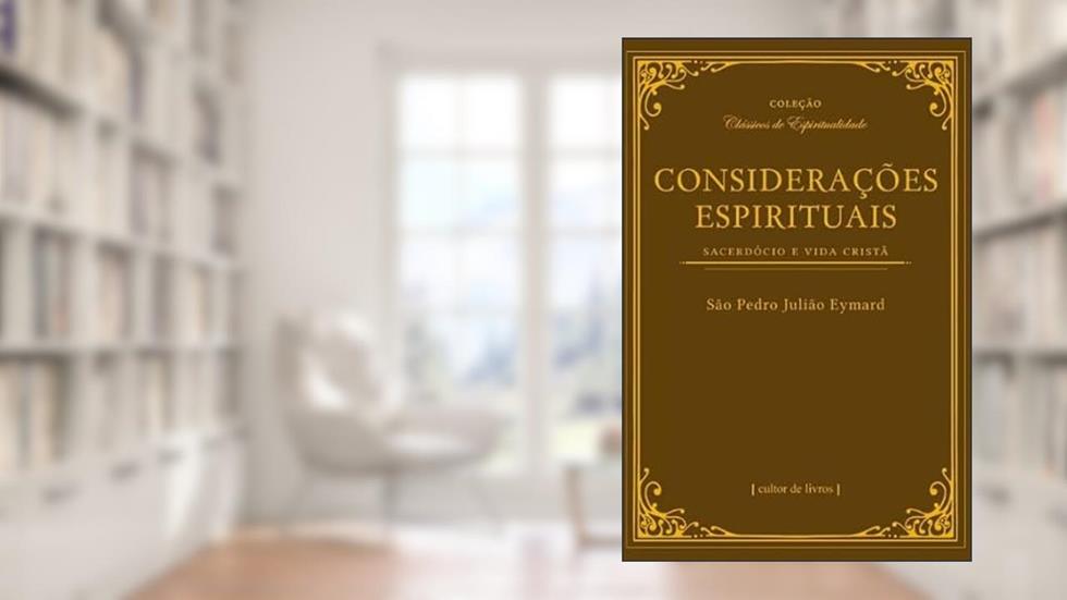 Considerações Espirituais - Sacerdócio e Vida Cristã, do autor São Pedro Julião Eymard