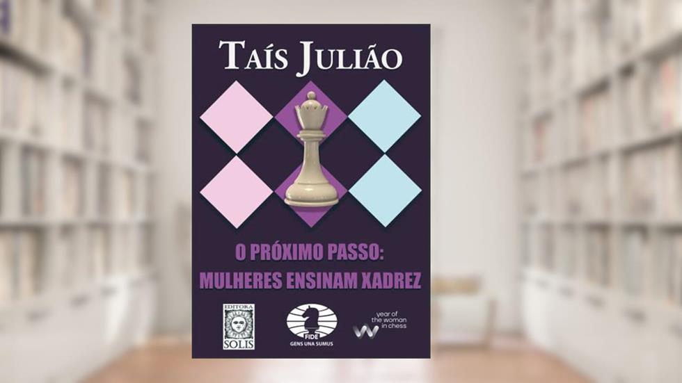 O Próximo Passo: Mulheres Ensinam Xadrez, do autor Taís Julião