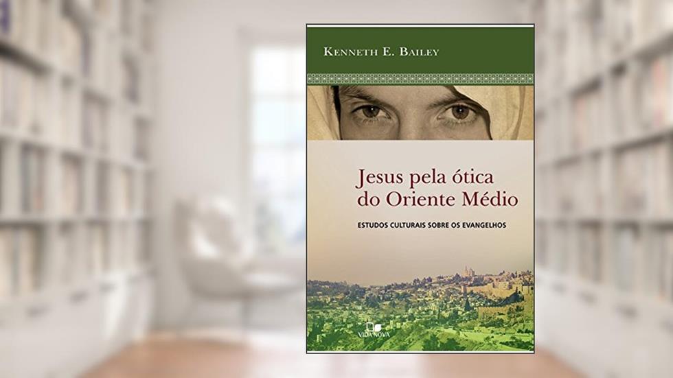 Jesus pela ótica do Oriente Médio, do autor Kenneth E. Bailey