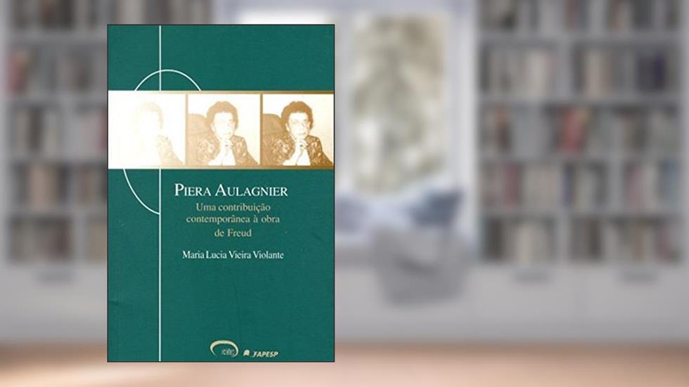 Piera Aulagnier: Uma Contribuiçao Contemporânea à Obra De Freud, do autor Maria Lucia Vieira Violante