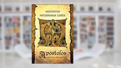 Capa de Apóstolos: a verdade bíblica sobre o apostolado, do autor Augustus Nicodemus Lopes
