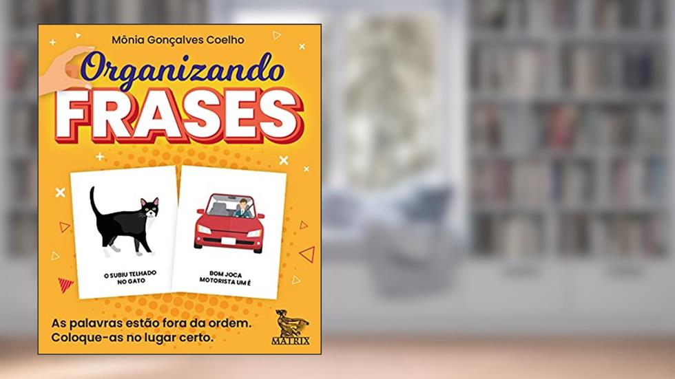 Organizando frases: As palavras estão fora de ordem. Coloque-as no lugar certo., do autor Mônia Gonçalves Coelho