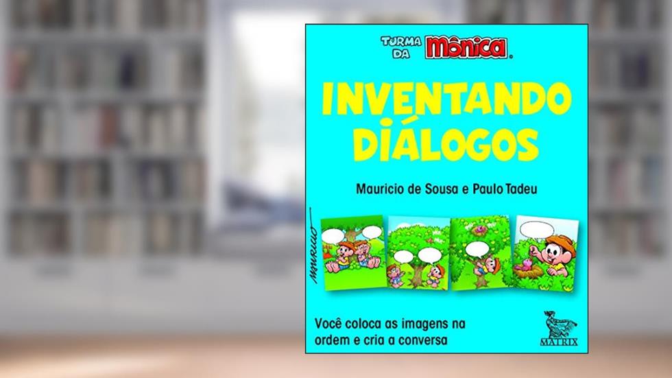 Inventando diálogos: Você coloca as imagens na ordem e cria a conversa, do autor Maurício de Sousa; Paulo Tadeu